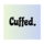 Cuffed